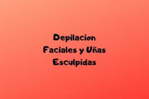 DEPILACION FACIALES Y U&Ntilde;AS ESCULPIDAS